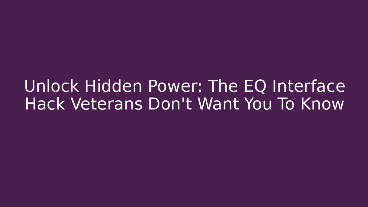 Unlock Hidden Power: The EQ Interface Hack Veterans Don't Want You To Know
