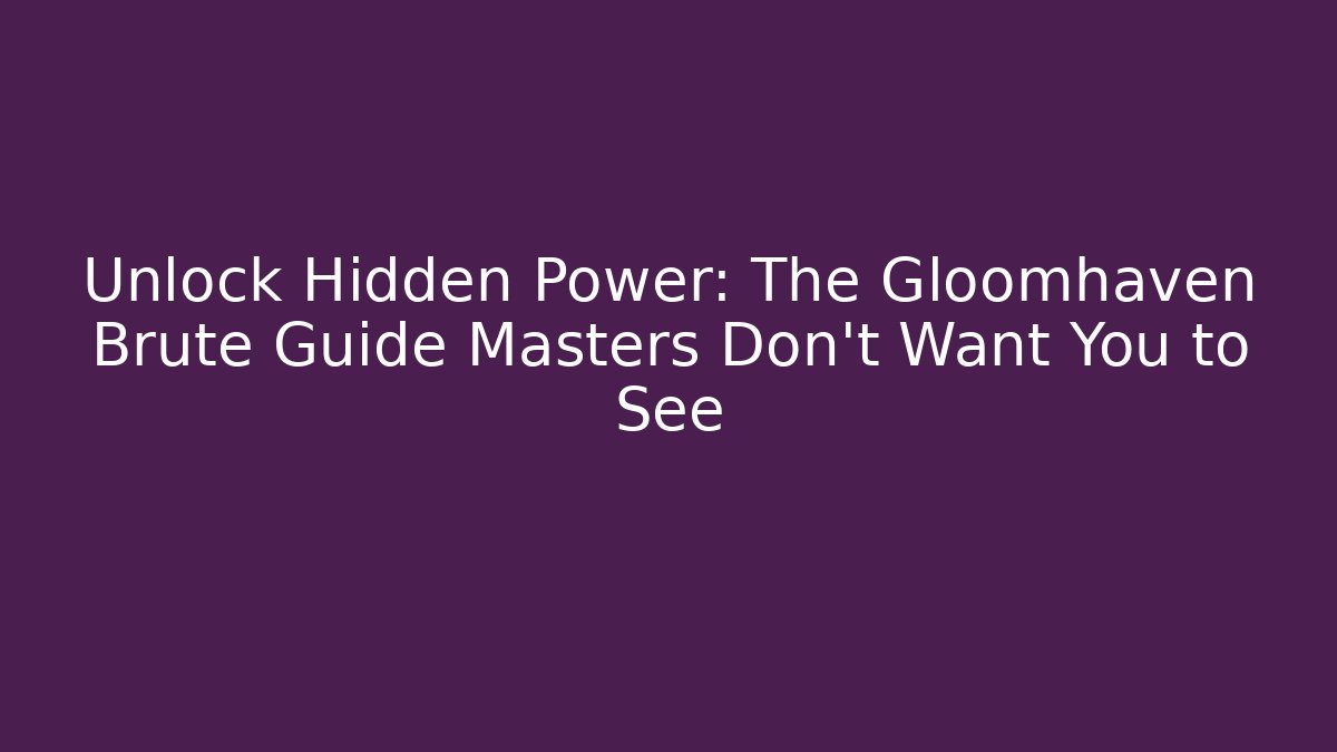Unlock Hidden Power: The Gloomhaven Brute Guide Masters Don't Want You to See
