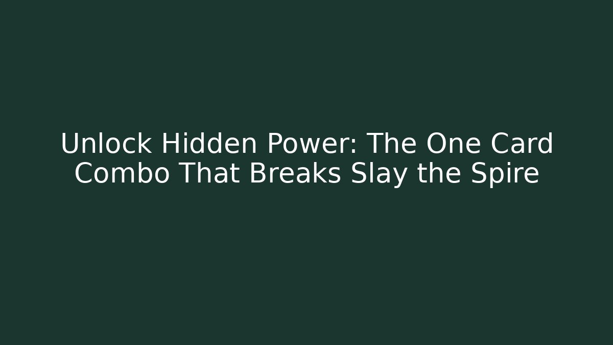 Unlock Hidden Power: The One Card Combo That Breaks Slay the Spire