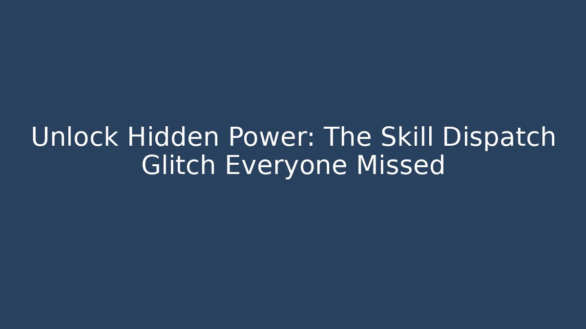 Unlock Hidden Power: The Skill Dispatch Glitch Everyone Missed