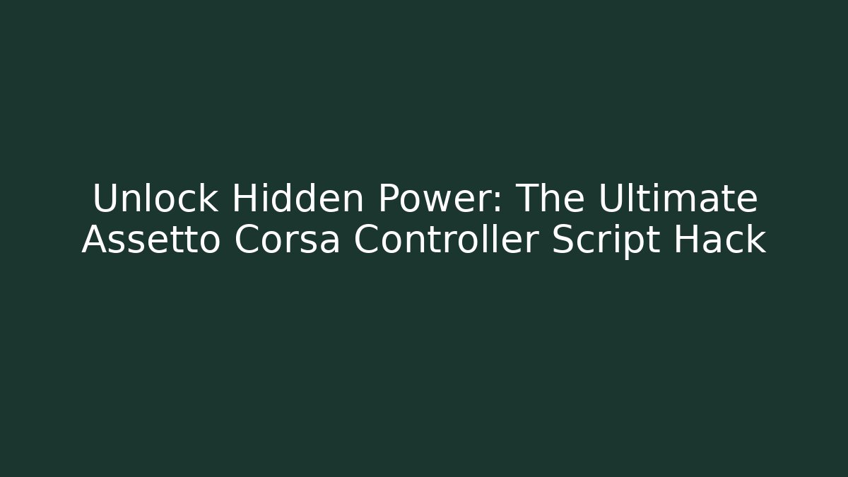 Unlock Hidden Power: The Ultimate Assetto Corsa Controller Script Hack