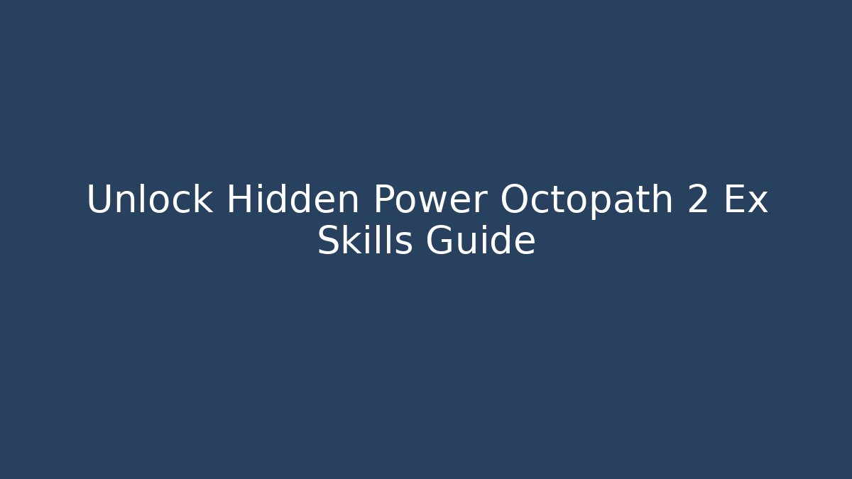 Unlock Hidden Power Octopath 2 Ex Skills Guide - Critter Realm