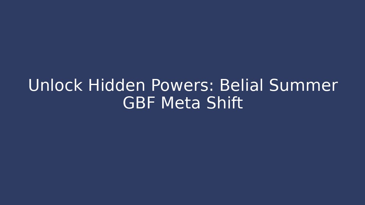 Unlock Hidden Powers: Belial Summer GBF Meta Shift - Critter Realm