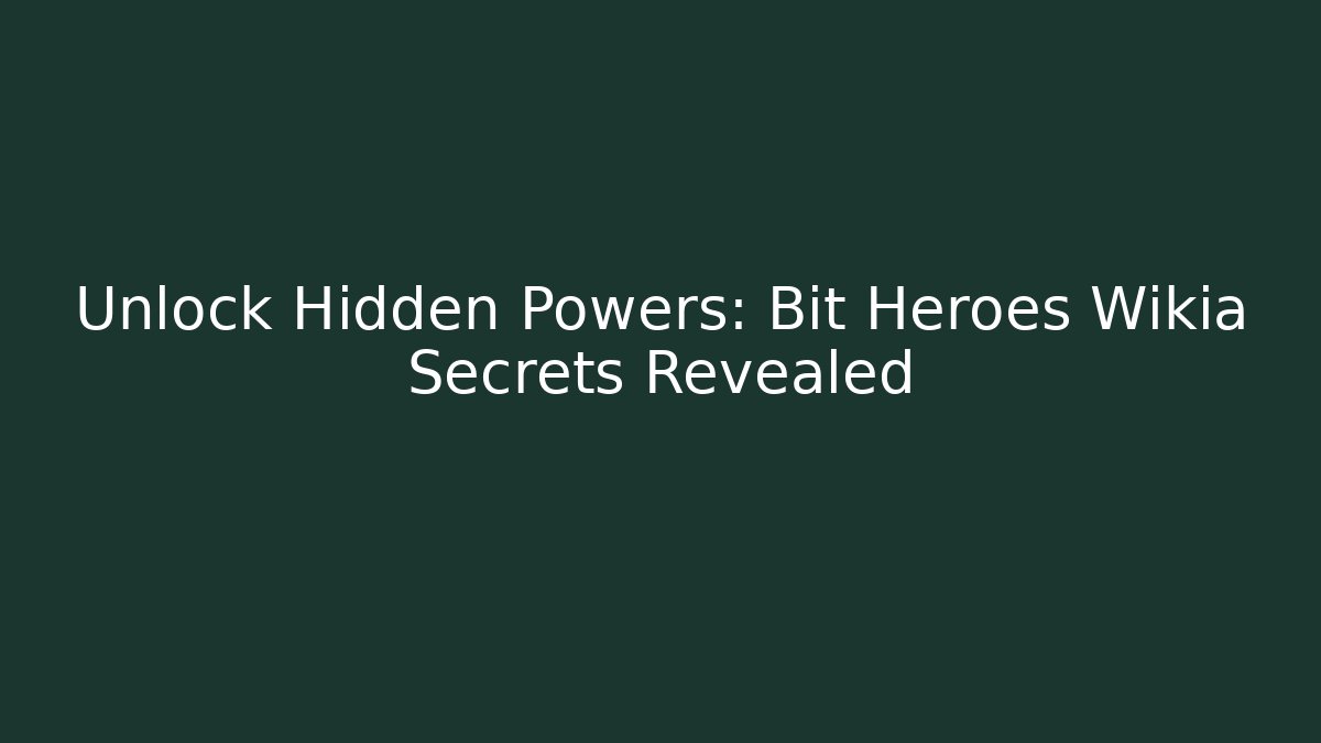 Unlock Hidden Powers: Bit Heroes Wikia Secrets Revealed