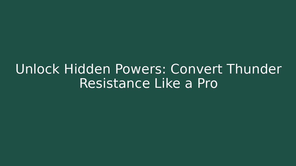 Unlock Hidden Powers: Convert Thunder Resistance Like a Pro