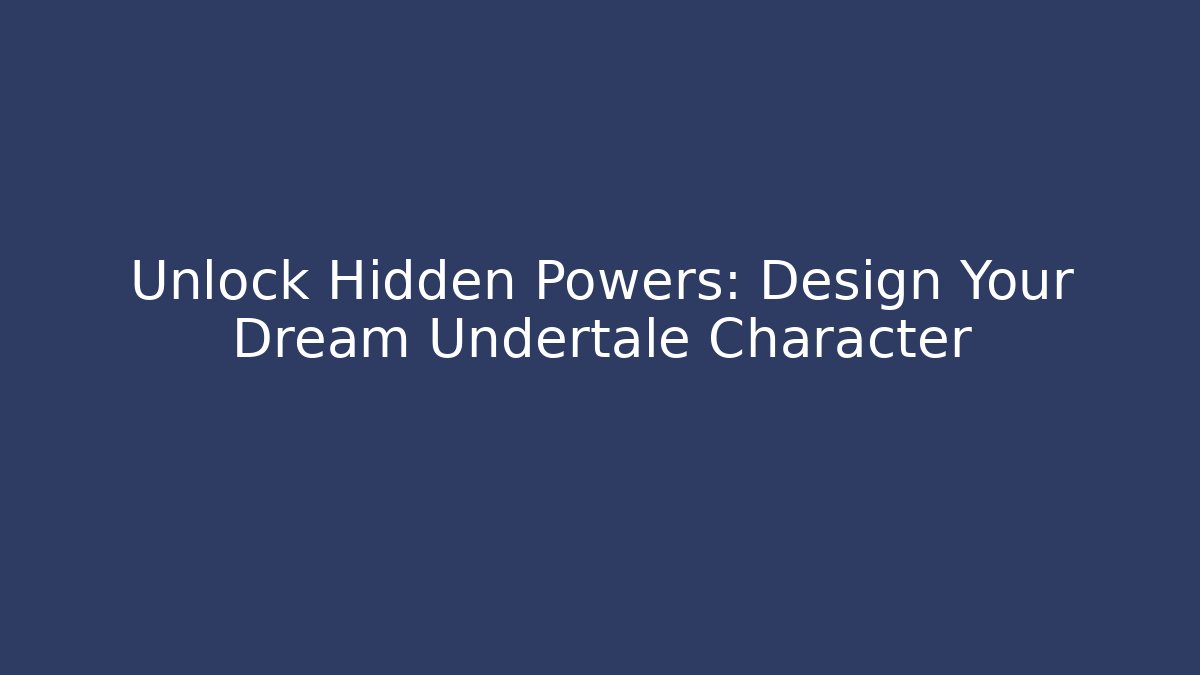 Unlock Hidden Powers: Design Your Dream Undertale Character - Critter Realm