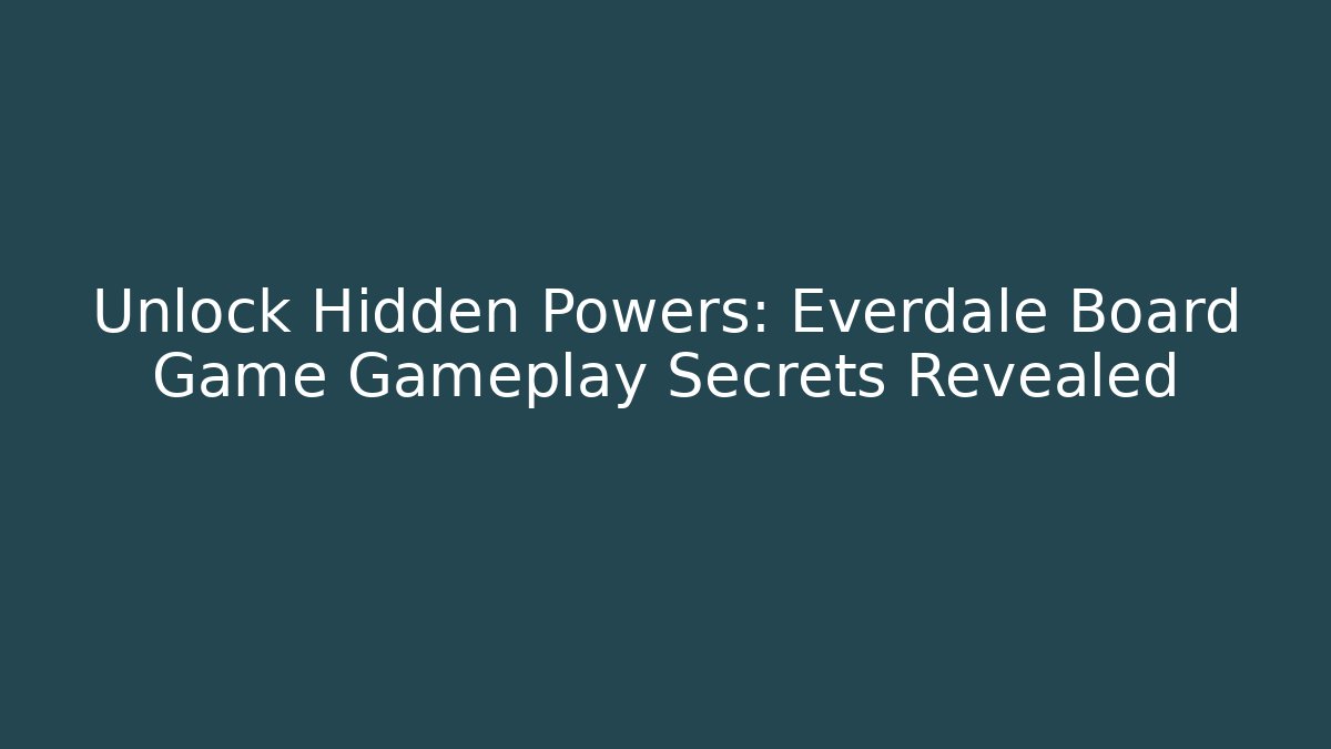 Unlock Hidden Powers: Everdale Board Game Gameplay Secrets Revealed - Critter Realm
