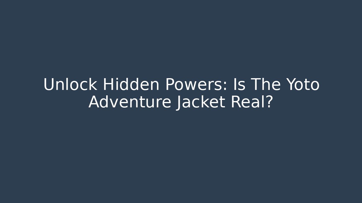 Unlock Hidden Powers: Is The Yoto Adventure Jacket Real?