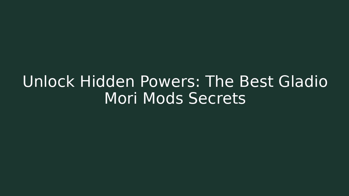 Unlock Hidden Powers: The Best Gladio Mori Mods Secrets