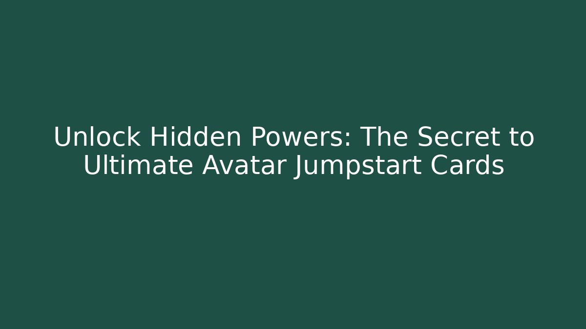 Unlock Hidden Powers: The Secret to Ultimate Avatar Jumpstart Cards
