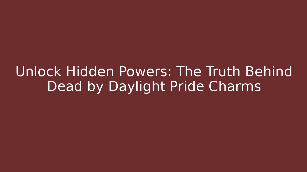 Unlock Hidden Powers: The Truth Behind Dead by Daylight Pride Charms