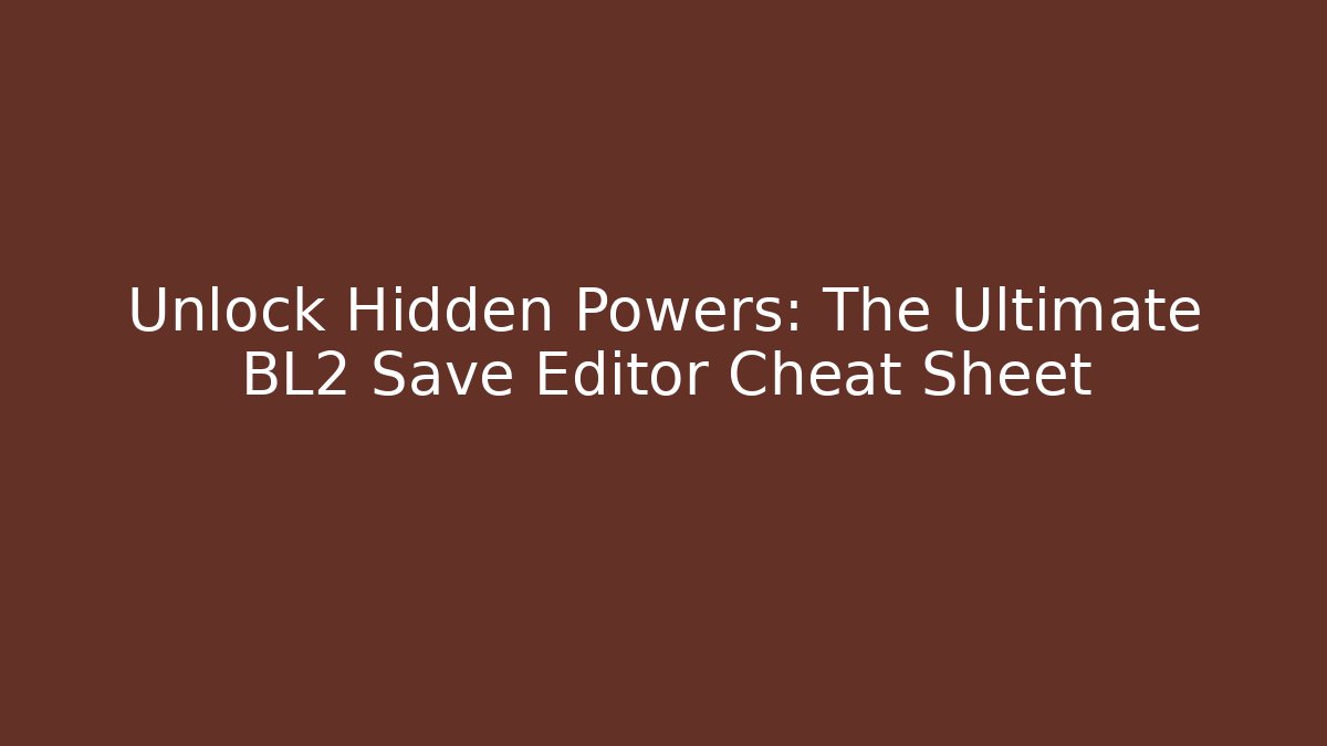 Unlock Hidden Powers: The Ultimate BL2 Save Editor Cheat Sheet