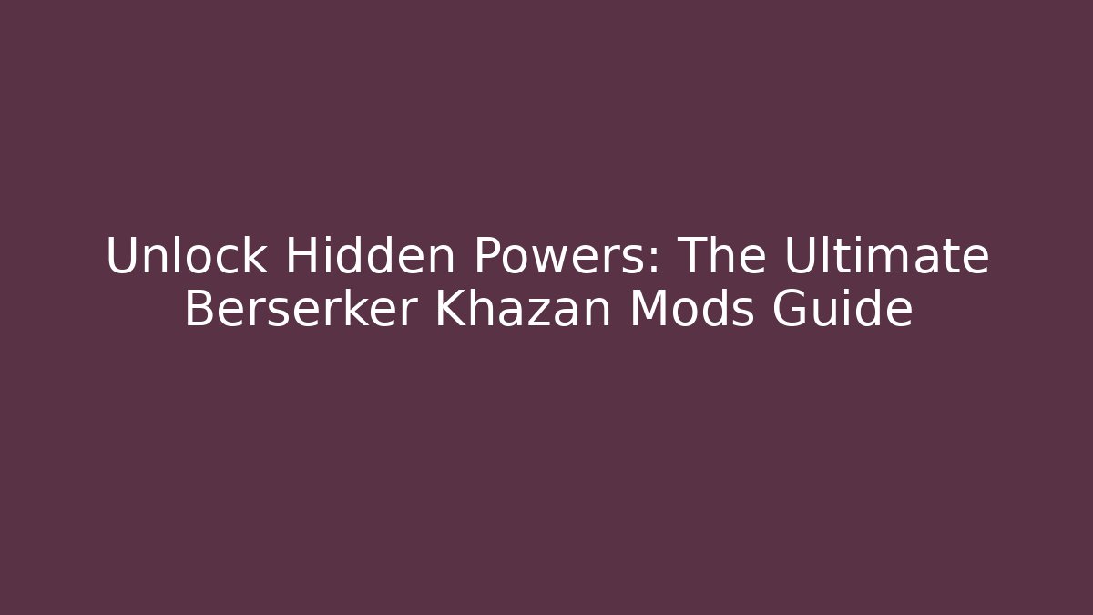 Unlock Hidden Powers: The Ultimate Berserker Khazan Mods Guide
