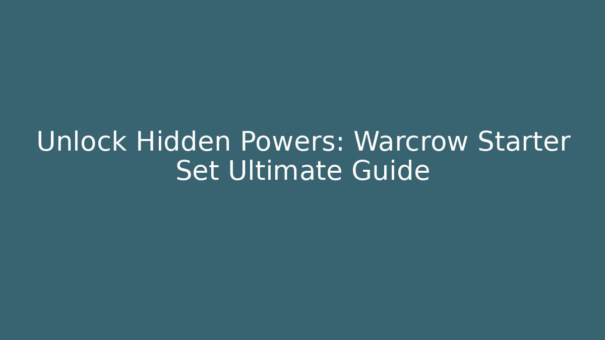 Unlock Hidden Powers: Warcrow Starter Set Ultimate Guide