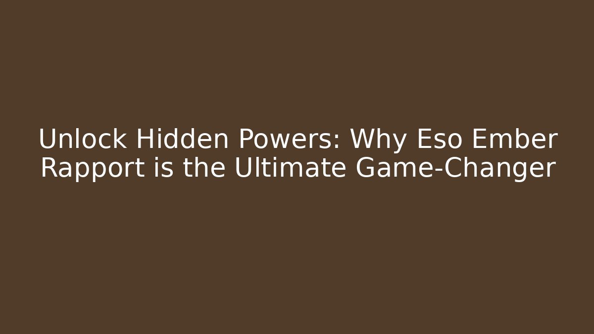 Unlock Hidden Powers: Why Eso Ember Rapport is the Ultimate Game-Changer