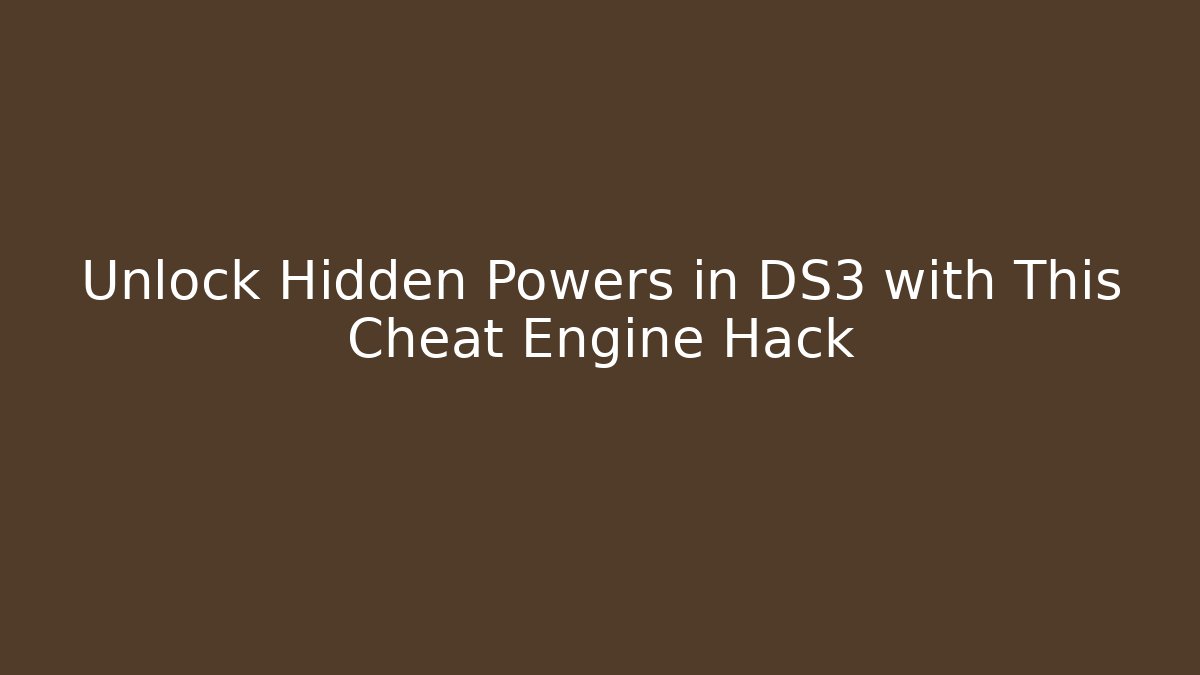 Unlock Hidden Powers in DS3 with This Cheat Engine Hack