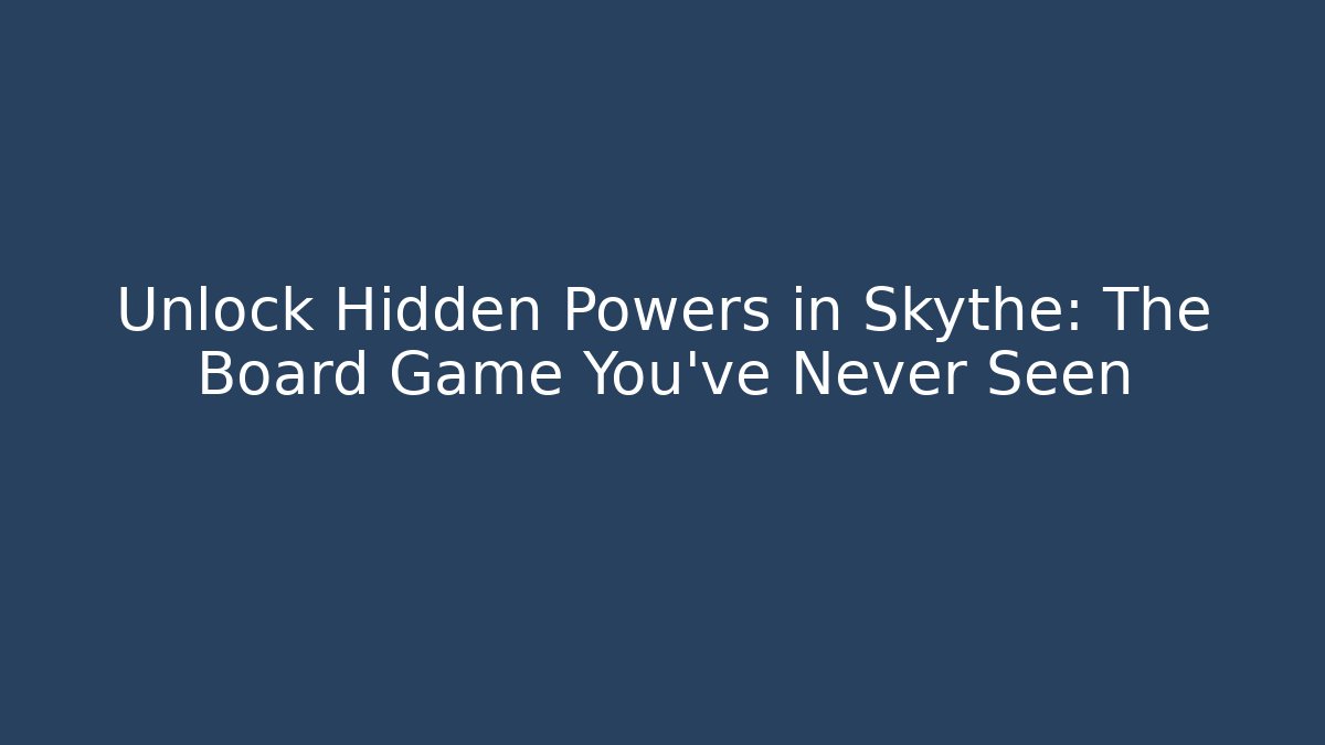Unlock Hidden Powers in Skythe: The Board Game You’ve Never Seen