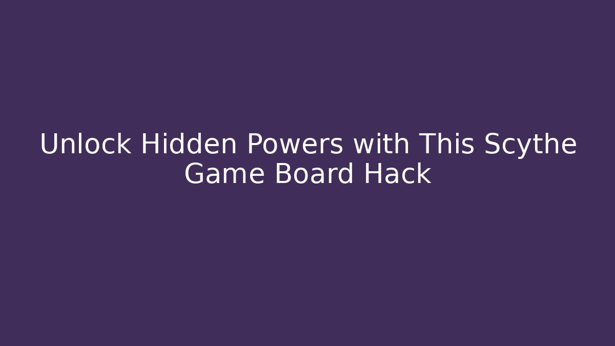 Unlock Hidden Powers with This Scythe Game Board Hack