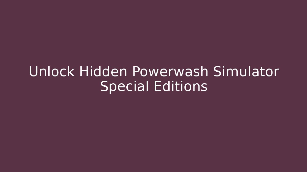 Unlock Hidden Powerwash Simulator Special Editions