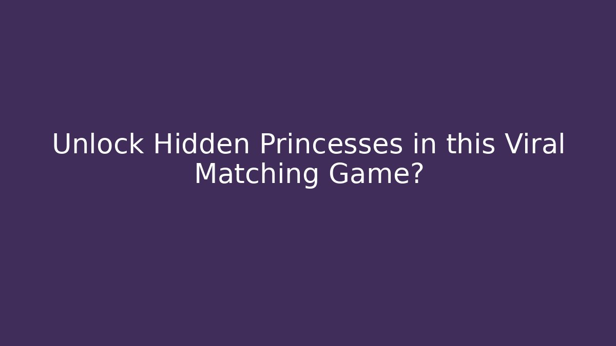 Unlock Hidden Princesses in this Viral Matching Game?