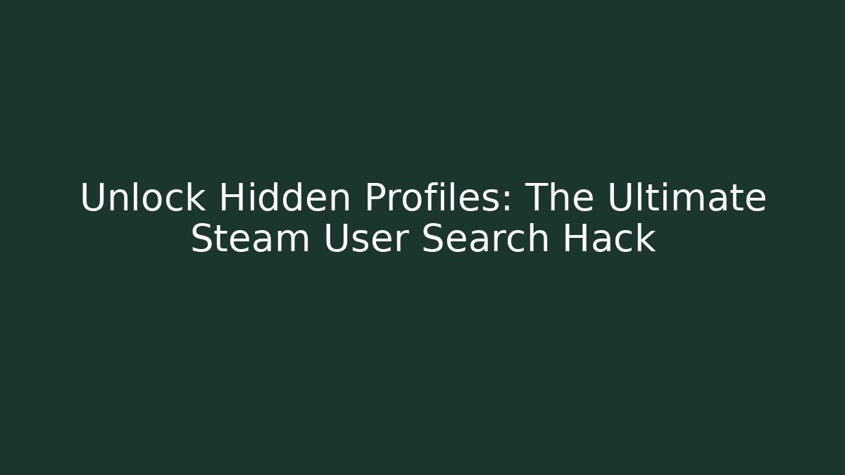 Unlock Hidden Profiles: The Ultimate Steam User Search Hack