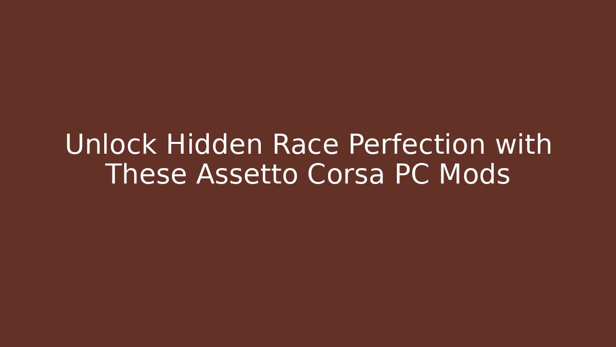 Unlock Hidden Race Perfection with These Assetto Corsa PC Mods