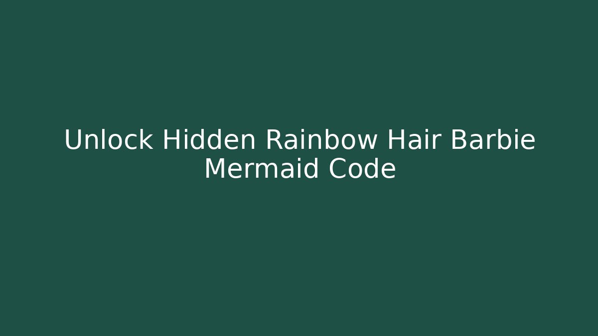 Unlock Hidden Rainbow Hair Barbie Mermaid Code - Critter Realm