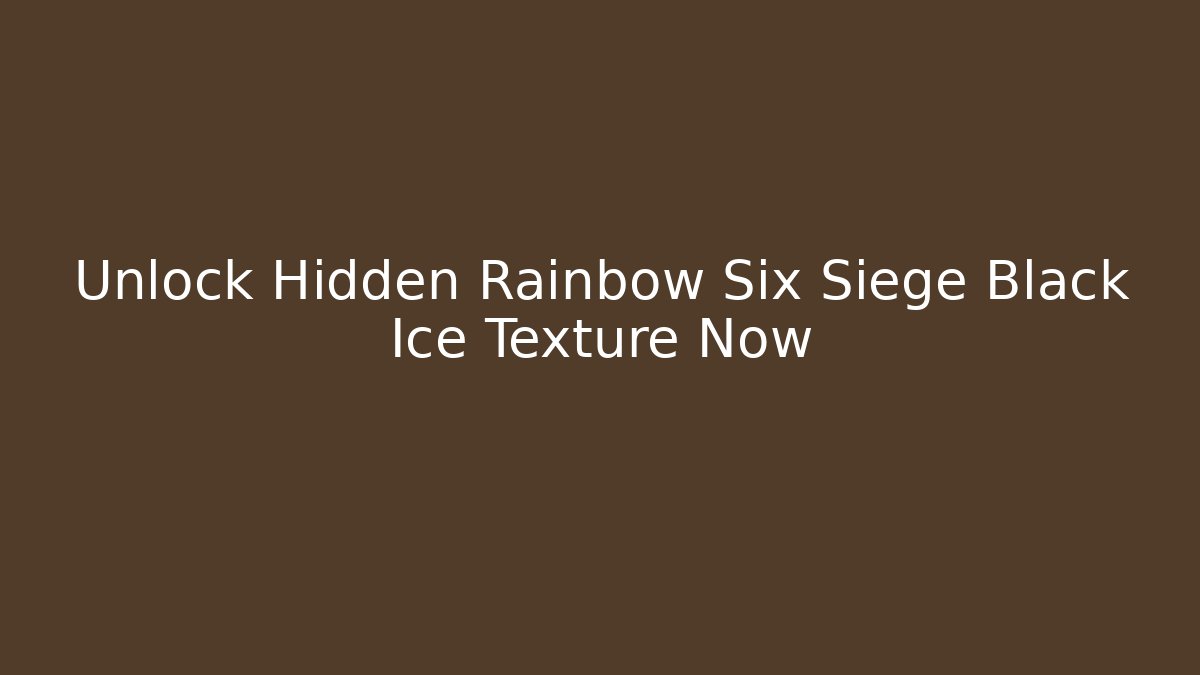 Unlock Hidden Rainbow Six Siege Black Ice Texture Now