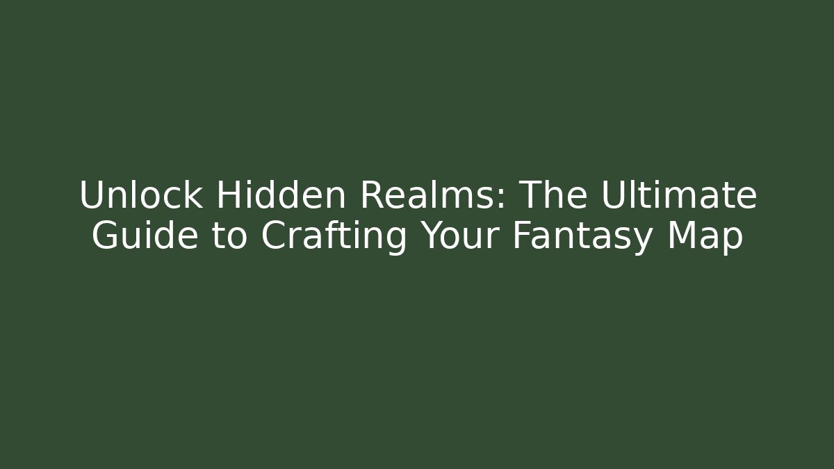 Unlock Hidden Realms: The Ultimate Guide to Crafting Your Fantasy Map