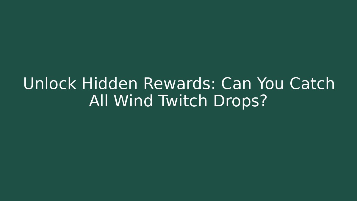 Unlock Hidden Rewards: Can You Catch All Wind Twitch Drops?