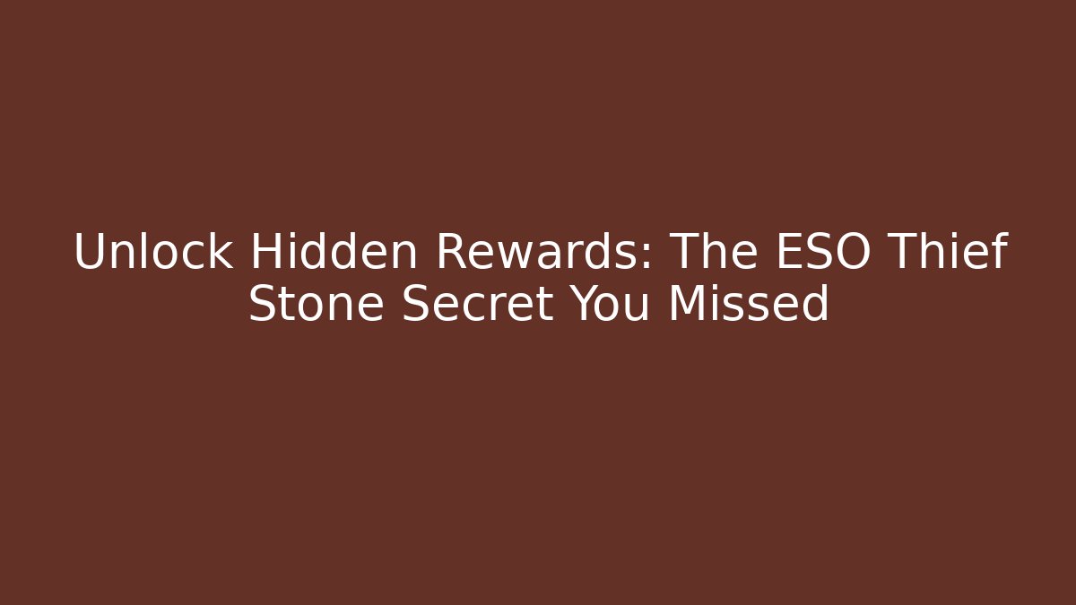 Unlock Hidden Rewards: The ESO Thief Stone Secret You Missed