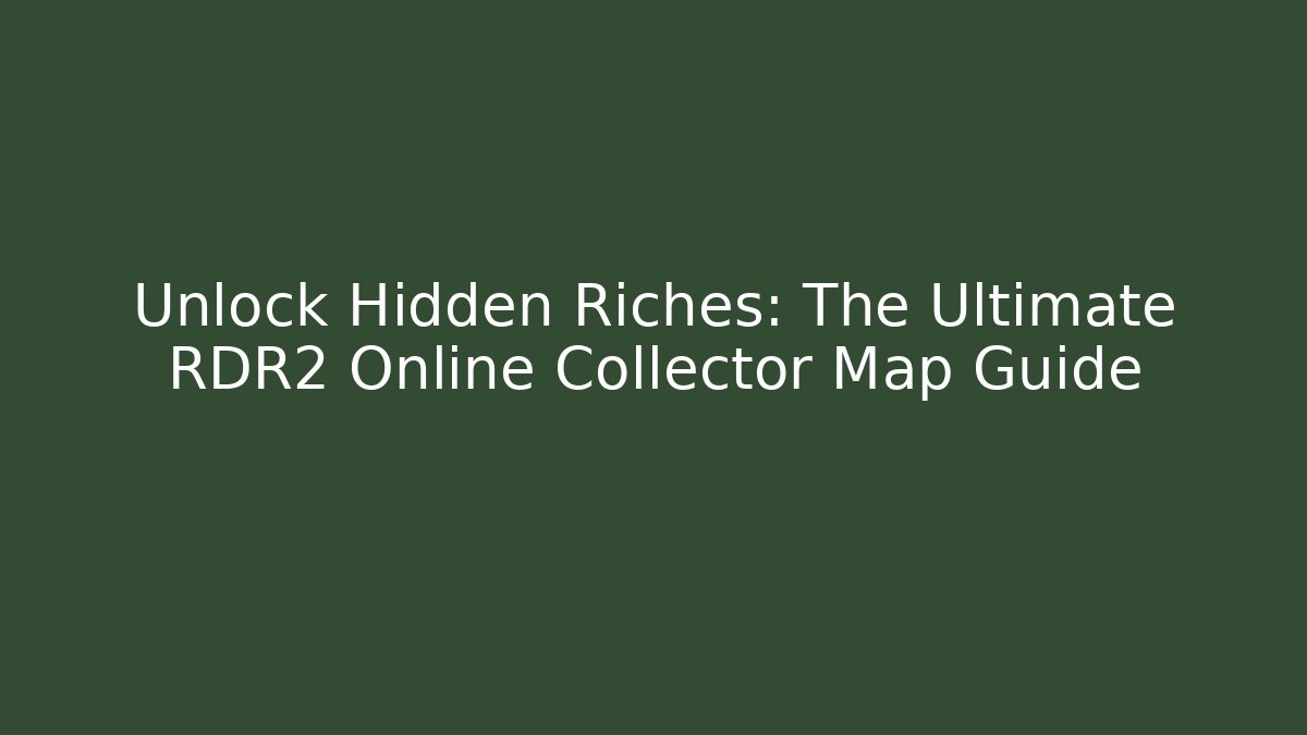 Unlock Hidden Riches: The Ultimate RDR2 Online Collector Map Guide