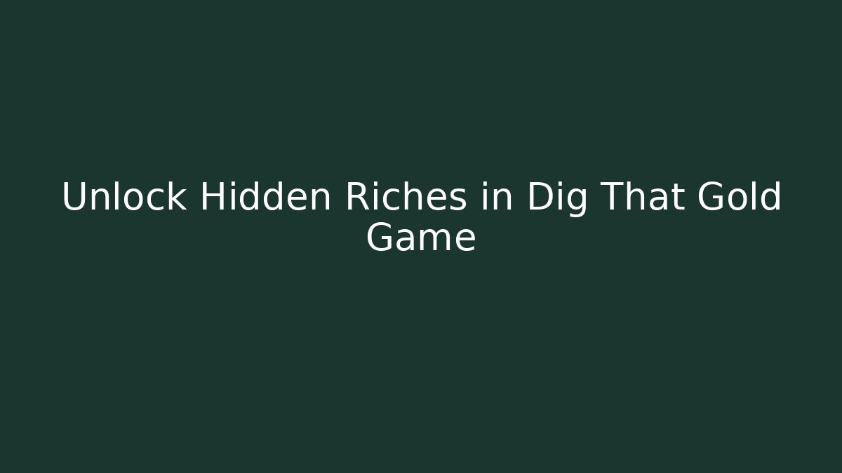 Unlock Hidden Riches in Dig That Gold Game
