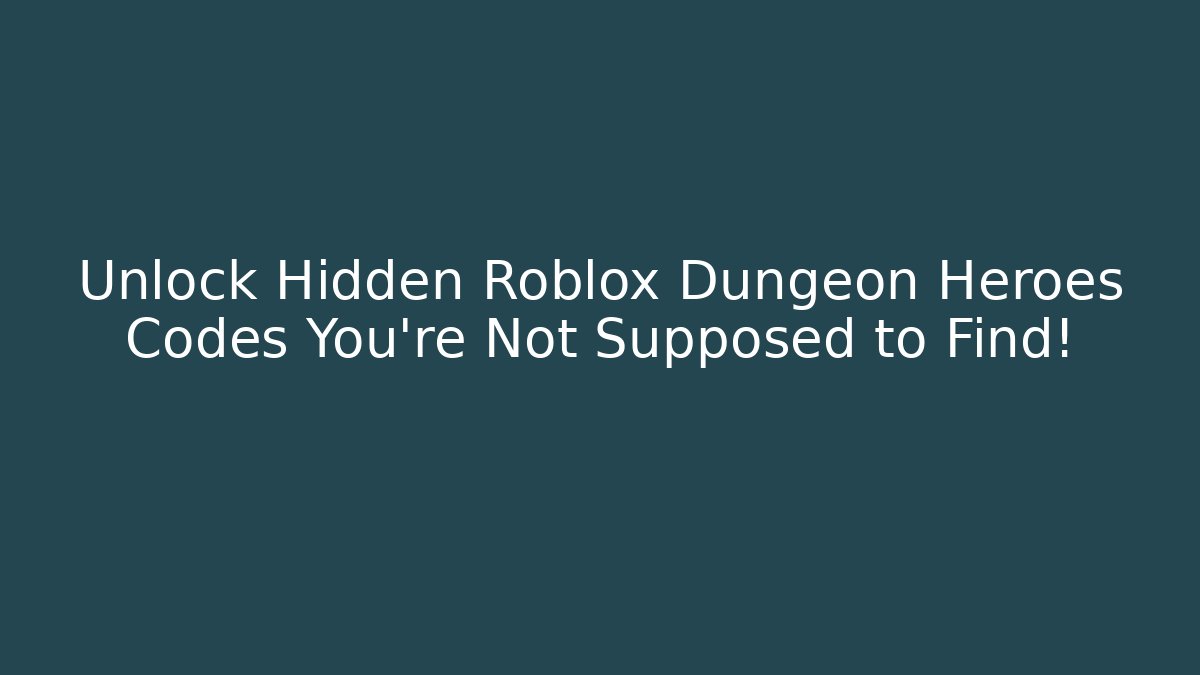 Unlock Hidden Roblox Dungeon Heroes Codes You’re Not Supposed to Find!