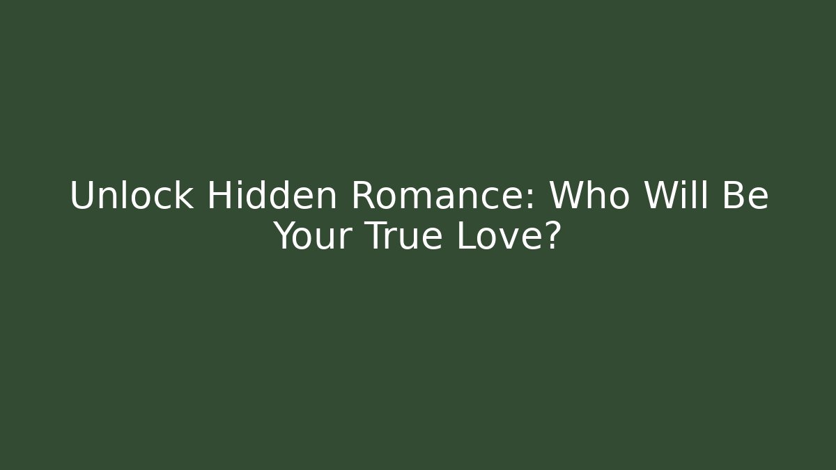 Unlock Hidden Romance: Who Will Be Your True Love?