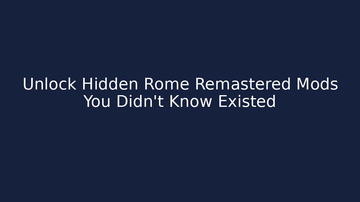 Unlock Hidden Rome Remastered Mods You Didn't Know Existed
