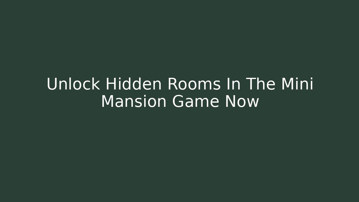 Unlock Hidden Rooms In The Mini Mansion Game Now