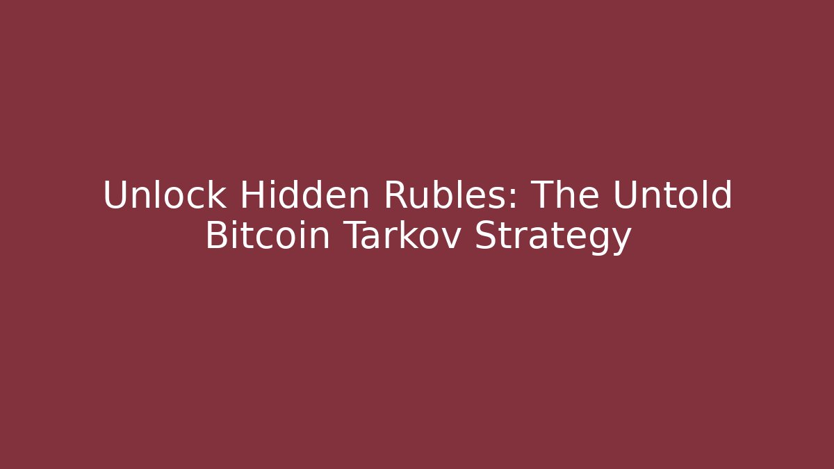 Unlock Hidden Rubles: The Untold Bitcoin Tarkov Strategy