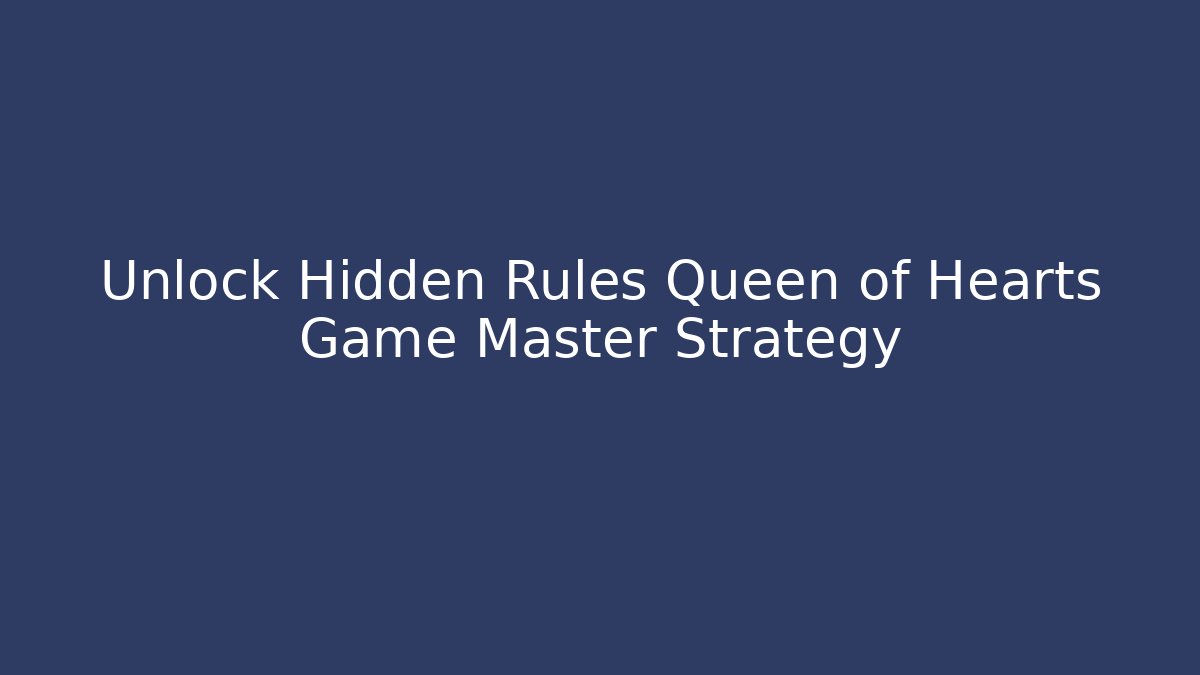 Unlock Hidden Rules Queen of Hearts Game Master Strategy