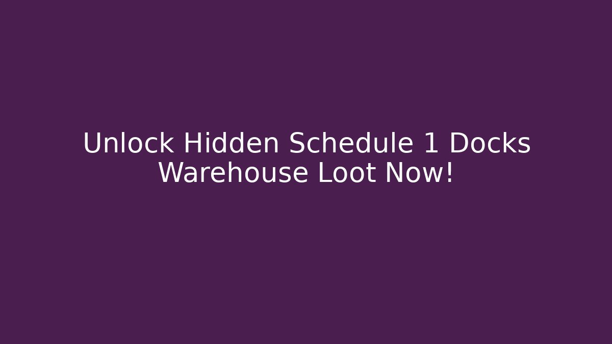 Unlock Hidden Schedule 1 Docks Warehouse Loot Now!
