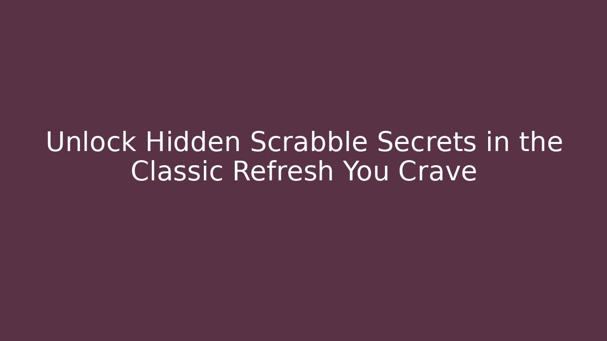 Unlock Hidden Scrabble Secrets in the Classic Refresh You Crave