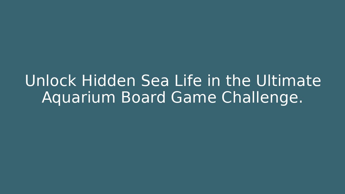Unlock Hidden Sea Life in the Ultimate Aquarium Board Game Challenge.