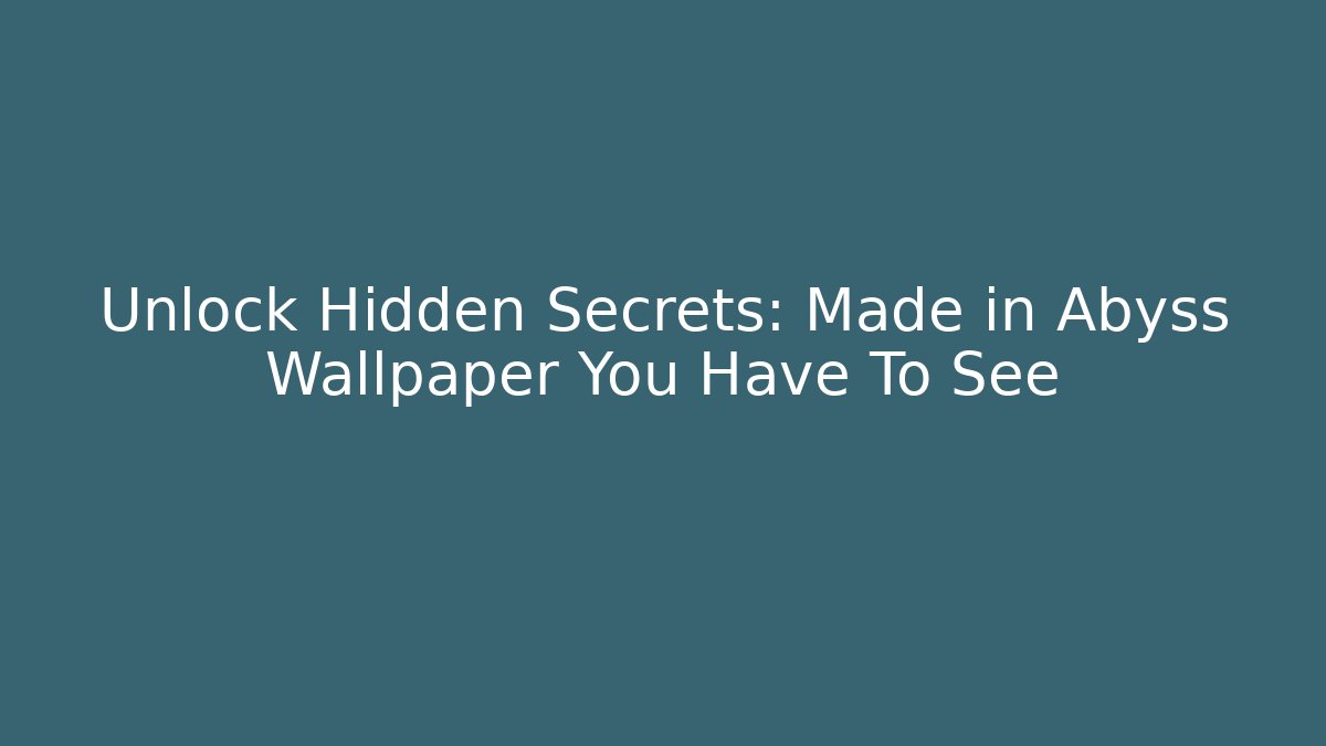 Unlock Hidden Secrets: Made in Abyss Wallpaper You Have To See
