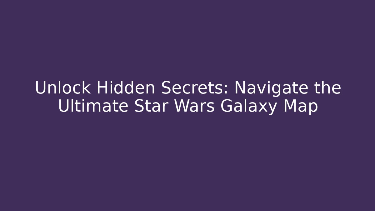 Unlock Hidden Secrets: Navigate the Ultimate Star Wars Galaxy Map - Critter Realm