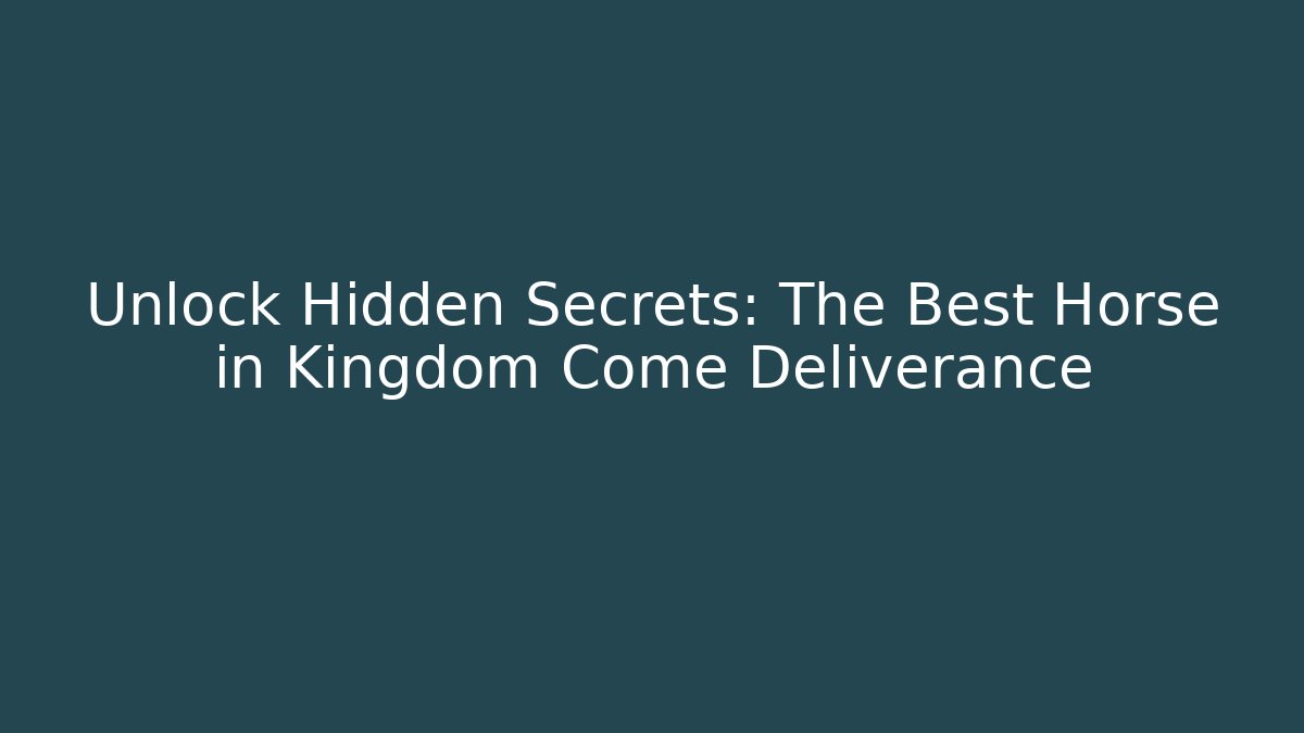 Unlock Hidden Secrets: The Best Horse in Kingdom Come Deliverance