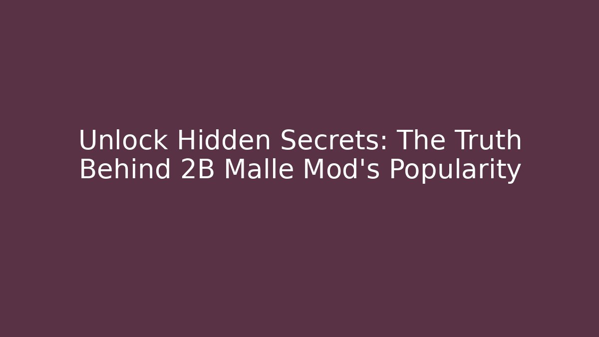 Unlock Hidden Secrets: The Truth Behind 2B Malle Mod’s Popularity