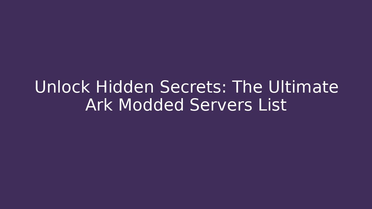 Unlock Hidden Secrets: The Ultimate Ark Modded Servers List