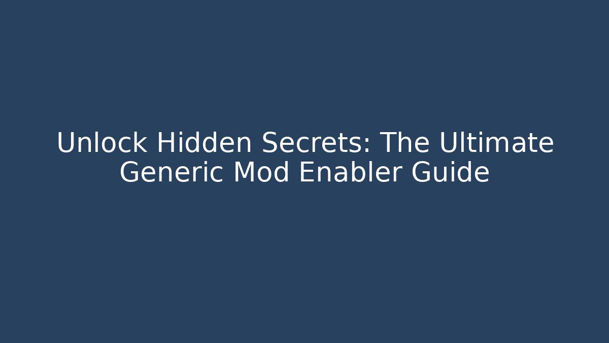 Unlock Hidden Secrets: The Ultimate Generic Mod Enabler Guide
