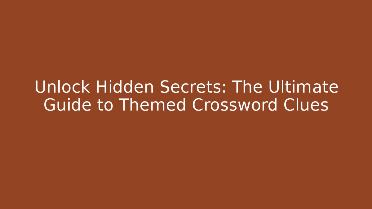Unlock Hidden Secrets: The Ultimate Guide to Themed Crossword Clues