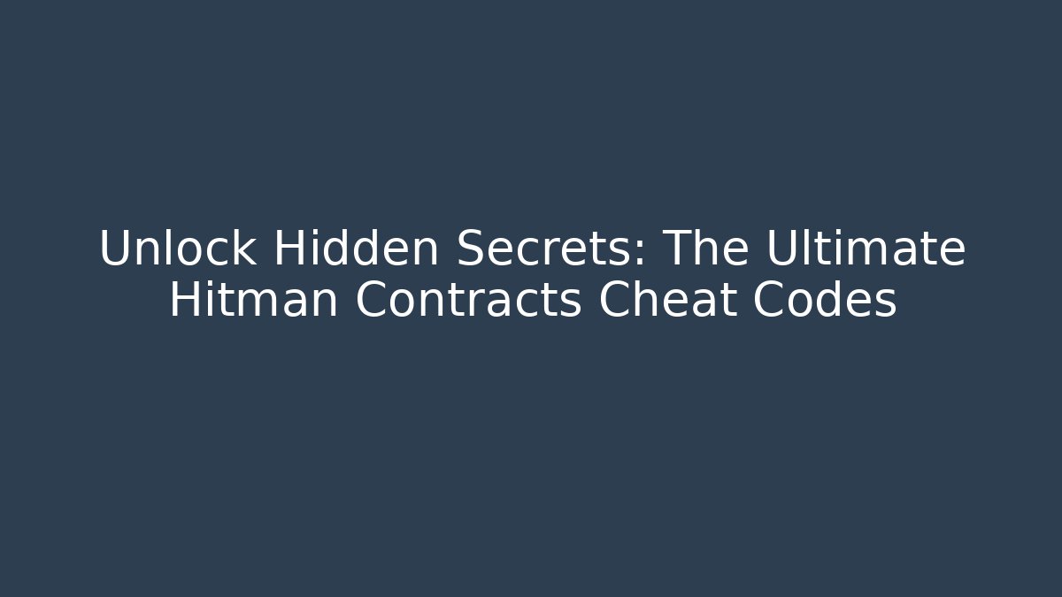Unlock Hidden Secrets: The Ultimate Hitman Contracts Cheat Codes